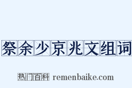 祭余少京兆文组词是什么意思的图片
